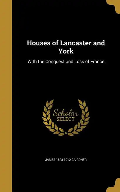 Houses of Lancaster and York: With the Conquest and Loss of France - Hardcover