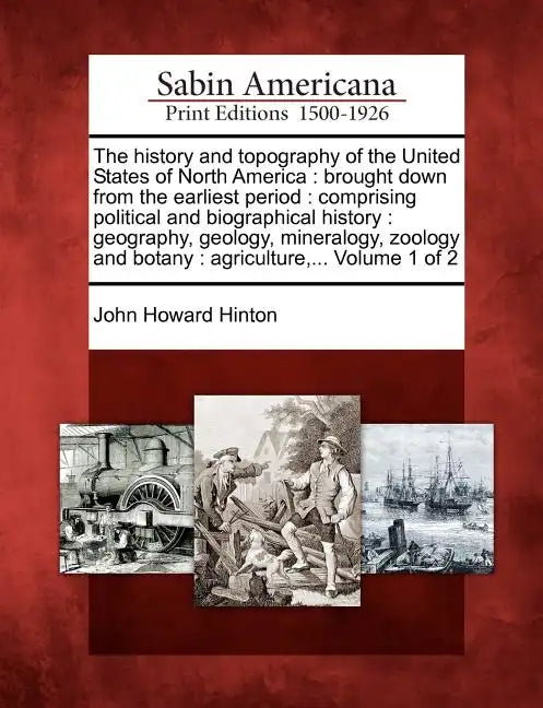 The History and Topography of the United States of North America: Brought Down from the Earliest Period: Comprising Political and Biographical History - Paperback