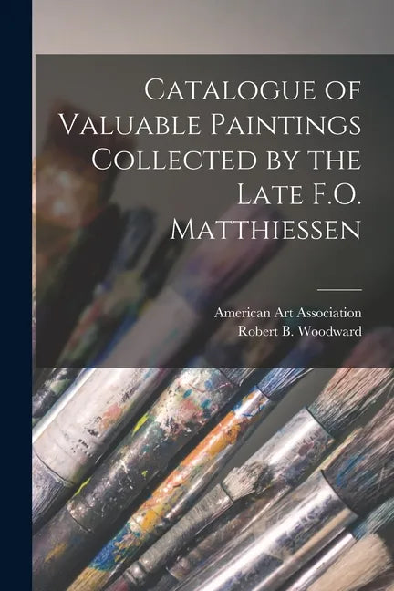 Catalogue of Valuable Paintings Collected by the Late F.O. Matthiessen - Paperback