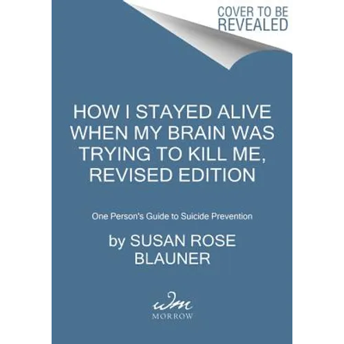 How I Stayed Alive When My Brain Was Trying to Kill Me, Revised Edition: One Person's Guide to Suicide Prevention - Paperback