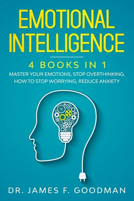 Emotional Intelligence: 4 Books in 1: Master Your Emotions, Stop Overthinking, How To Stop Worrying, Reduce Anxiety - Paperback