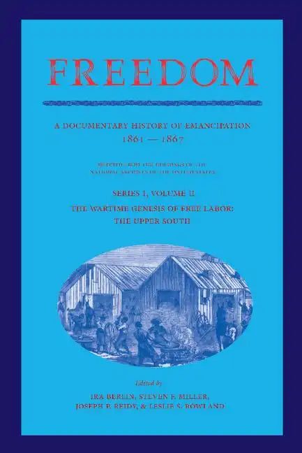 Freedom: Volume 2, Series 1: The Wartime Genesis of Free Labor: The Upper South: A Documentary History of Emancipation, 1861 18 - Paperback