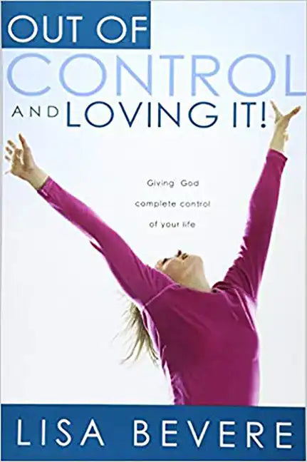 Out of Control and Loving It: Giving God Complete Control of Your Life - Paperback