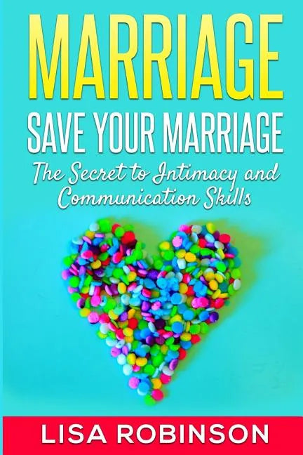 Marriage: Save Your Marriage- The Secret to Intimacy and Communication Skills - Paperback