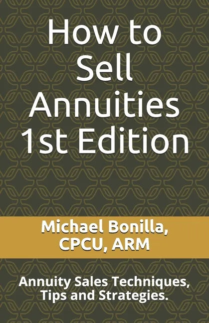 How to Sell Annuities: Annuity Sales Techniques, Tips and Strategies. - Paperback