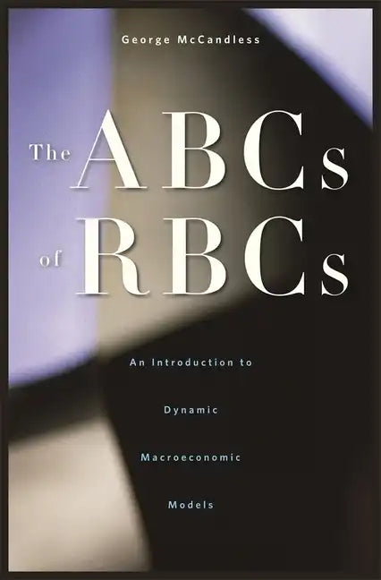 The ABCs of Rbcs: An Introduction to Dynamic Macroeconomic Models - Hardcover