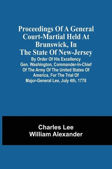 Proceedings Of A General Court-Martial Held At Brunswick, In The State Of New-Jersey, By Order Of His Excellency Gen. Washington, Commander-In-Chief O - Paperback