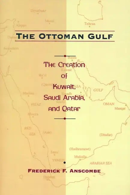 The Ottoman Gulf: The Creation of Kuwait, Saudi Arabia, and Qatar, 1870-1914 - Paperback