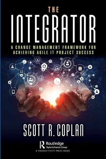 The Integrator: A Change Management Framework for Achieving Agile IT Project Success - Paperback