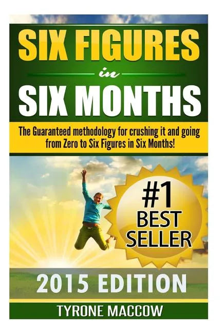 Six Figures in Six Months: The Guaranteed methodology for crushing it and going from Zero to Six Figures in Six Months! - Paperback