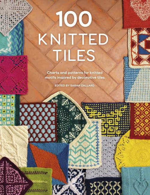 100 Knitted Tiles: Charts and Patterns for Knitted Motifs Inspired by Decorative Tiles - Paperback