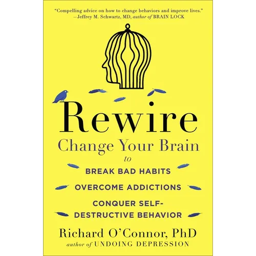 Rewire: Change Your Brain to Break Bad Habits, Overcome Addictions, Conquer Self-Destructive Behavior - Paperback