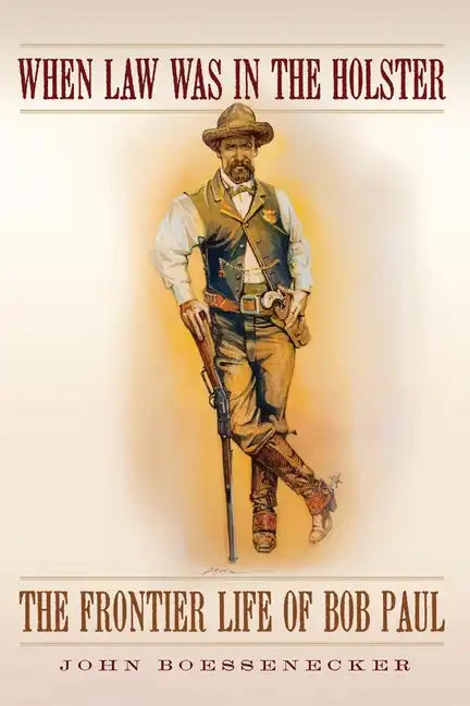 When Law Was in the Holster: The Frontier Life of Bob Paul - Hardcover