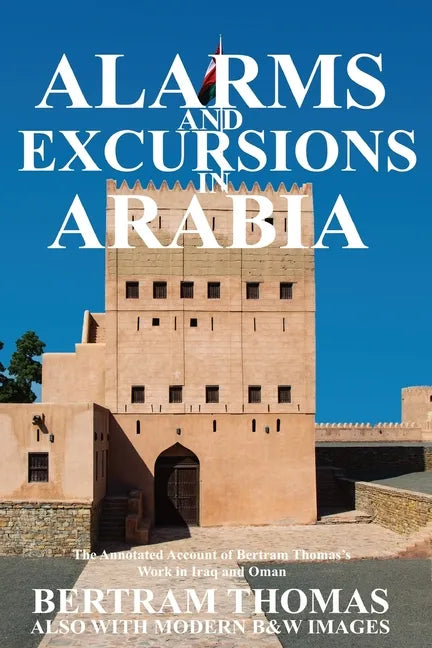 Alarms and Excursions in Arabia: The Life and Works of Bertram Thomas in Early 20th Century Iraq and Oman - Paperback