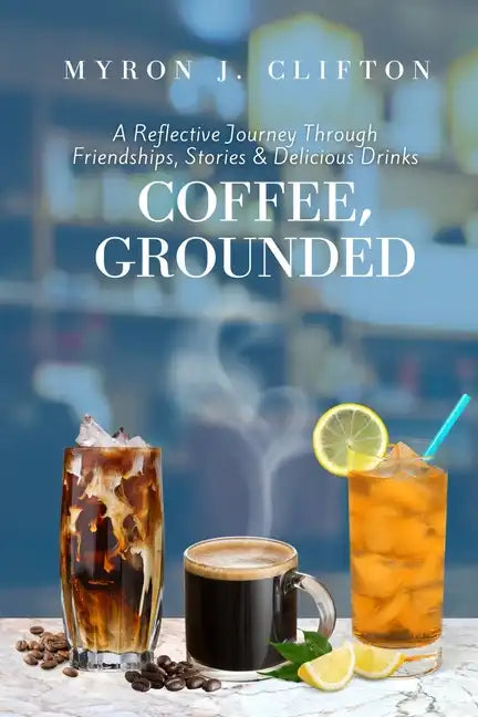 Coffee, Grounded: A Reflective Journey Through Friendships, Stories, & Delicious Drinks - Paperback