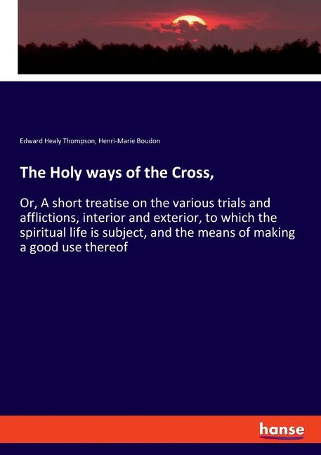 The Holy ways of the Cross,: Or, A short treatise on the various trials and afflictions, interior and exterior, to which the spiritual life is subject - Paperback