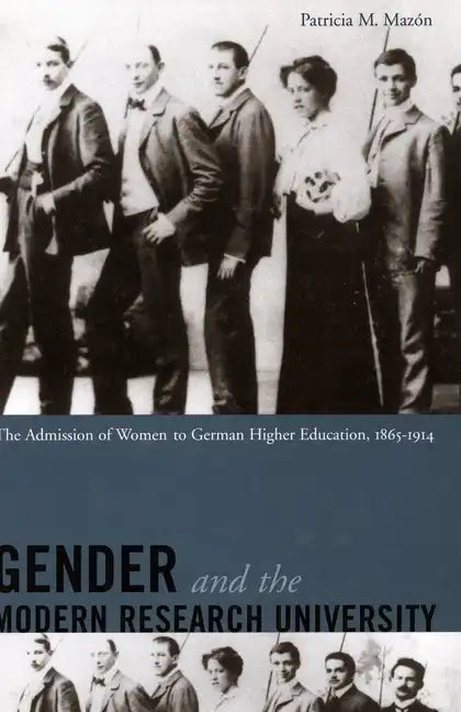 Gender and the Modern Research University: The Admission of Women to German Higher Education, 1865-1914 - Hardcover