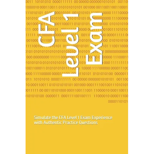CFA Level 1 Exam: Simulate the CFA Level 1 Exam Experience with Authentic Practice Questions - Paperback