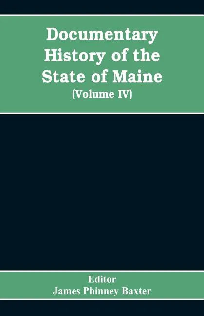 Documentary History of the State of Maine, Containing the Baxter Manuscripts (Volume IV) - Paperback