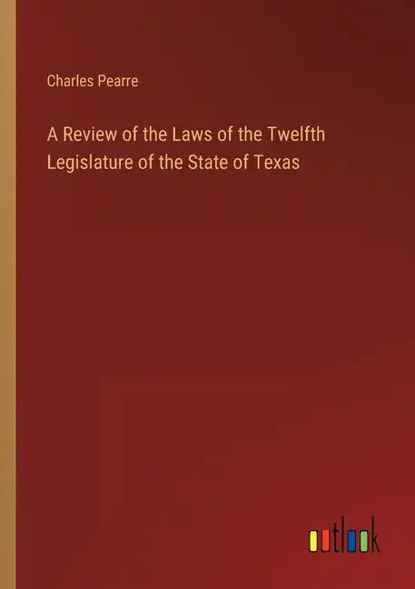 A Review of the Laws of the Twelfth Legislature of the State of Texas - Paperback