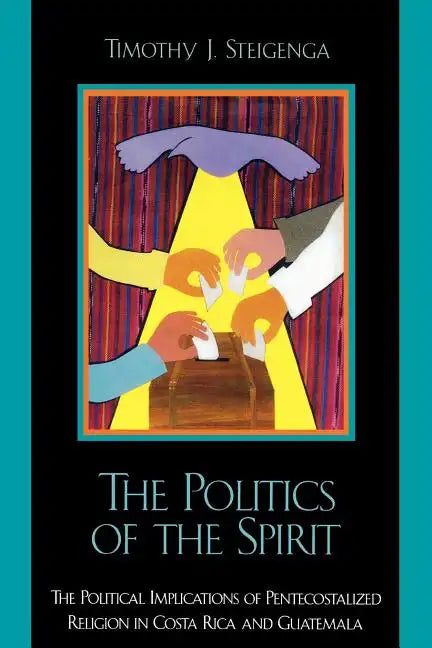 The Politics of the Spirit: The Political Implications of Pentecostalized Religion in Costa Rica and Guatemala - Paperback