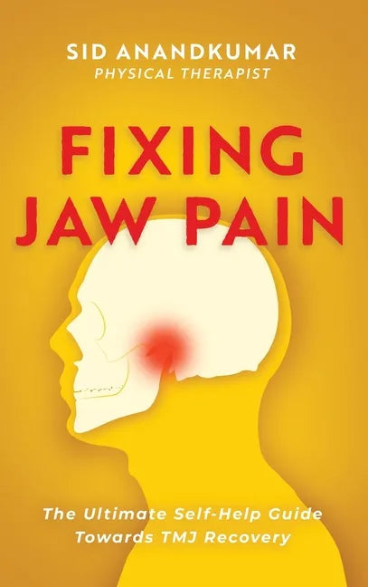 Fixing Jaw Pain: The Ultimate Self-Help Guide Towards TMJ Recovery; Learn Simple Treatments and Take Charge of Your Pain - Hardcover