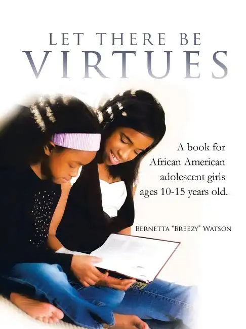 Let There Be Virtues: A Book for African American Adolescent Girls Ages 10-15 Years Old. - Paperback