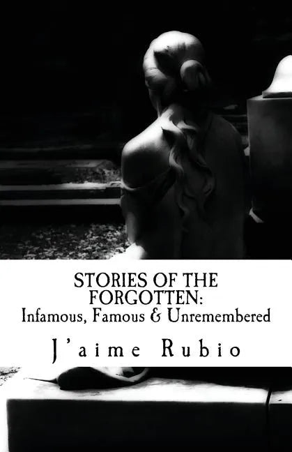 Stories Of The Forgotten: Infamous, Famous & Unremembered - Paperback
