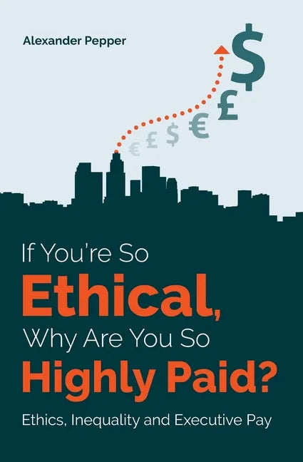 If You're So Ethical, Why Are You So Highly Paid?: Ethics, Inequality and Executive Pay - Paperback