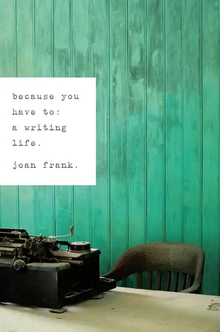 Because You Have To: A Writing Life - Paperback