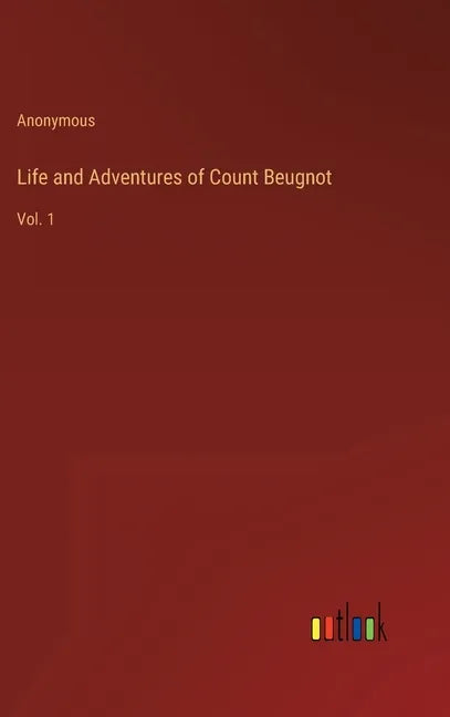 Life and Adventures of Count Beugnot: Vol. 1 - Hardcover