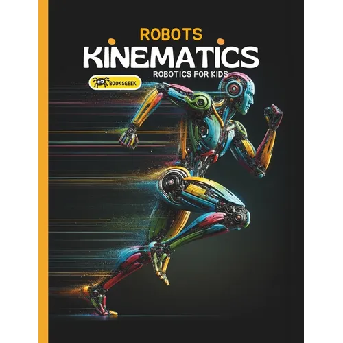 Robots Kinematics: Books About Robotics Engineering for Kids Explain the Mechanical Engineering Robotic Arms and How Do Robots Move - Paperback