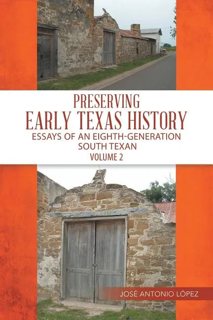 Preserving Early Texas History: Essays of an Eighth-Generation South Texan - Paperback