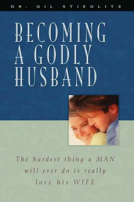 Becoming a Godly Husband: The Hardest Thing a Man Will Ever Do Is Really Love His Wife - Paperback