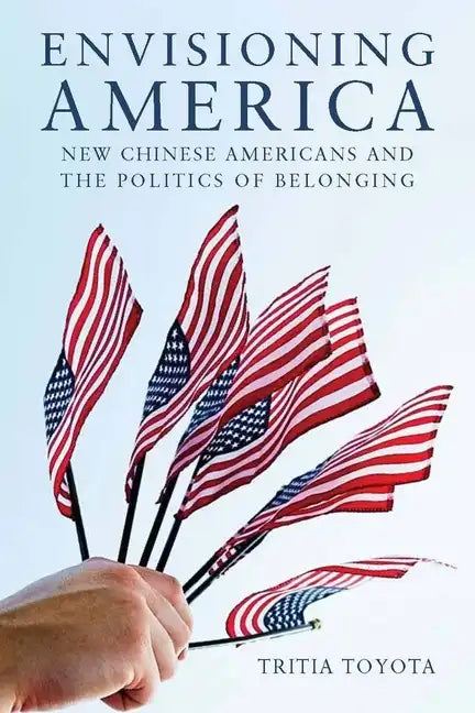 Envisioning America: New Chinese Americans and the Politics of Belonging - Paperback