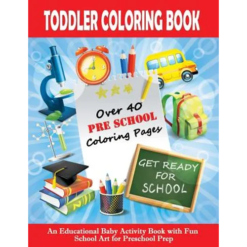 Toddler Coloring Book: Get Ready For School - An Educational Baby Activity Book with Fun School Art for Preschool Prep: Toddler Books for Chi - Paperback