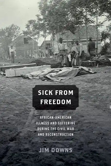 Sick from Freedom: African-American Illness and Suffering During the Civil War and Reconstruction - Paperback