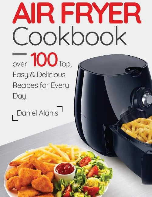 Air Fryer Cookbook- over 100 Top, Easy and Delicious Recipes for Every Day. - Paperback