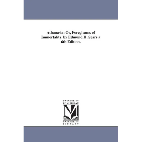 Athanasia: Or, Foregleams of Immortality. by Edmund H. Sears a 6th Edition. - Paperback