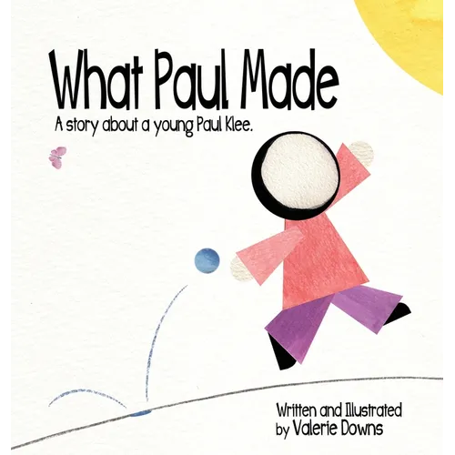 What Paul Made - A story about a young Paul Klee. - Hardcover