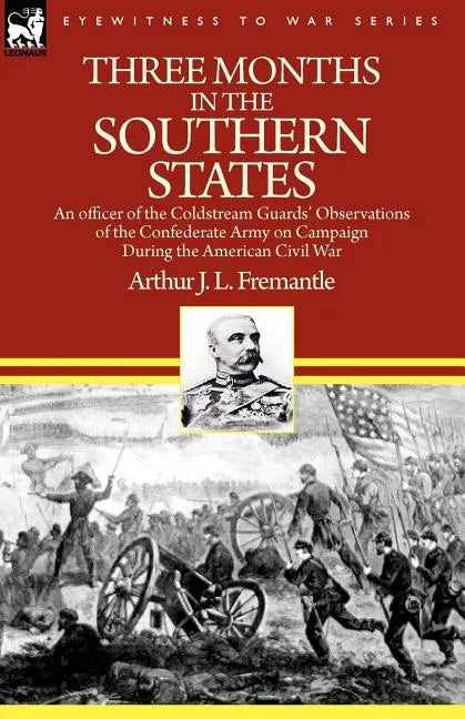 Three Months in the Southern States: an officer of the Coldstream Guards' Observations of the Confederate Army on Campaign During the American Civil W - Paperback