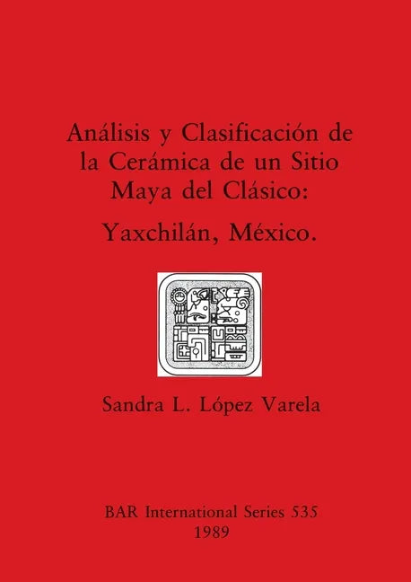 Análisis y Clasificación de la Cerámica de un Sitio Maya del Clásico: Yaxchilán, México - Paperback