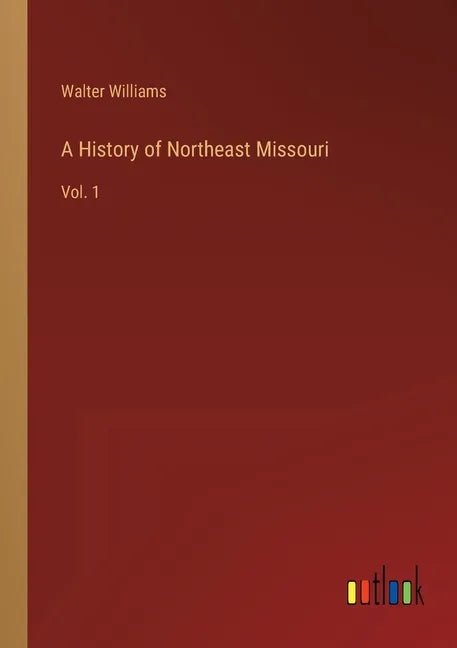 A History of Northeast Missouri: Vol. 1 - Paperback