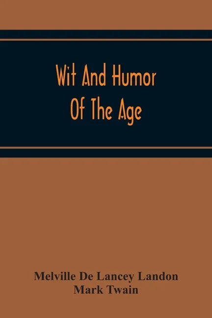 Wit And Humor Of The Age; Comprising Wit, Humor, Pathos, Ridicule, Satires, Dialects, Puns, Conundrums, Riddles, Charades Jokes And Magic Eli Perkins, - Paperback