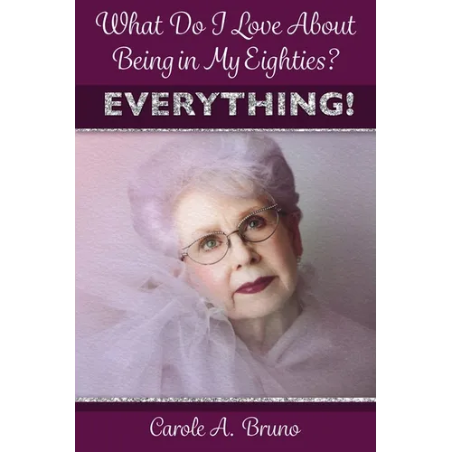 What Do I Love About Being in My Eighties? EVERYTHING! - Paperback