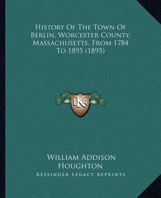 History Of The Town Of Berlin, Worcester County, Massachusetts, From 1784 To 1895 (1895) - Paperback