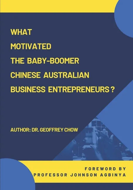 What Motivated the Baby-Boomer Chinese Australian Business Entrepreneurs? - Paperback