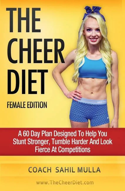 The Cheer Diet (Female Edition): A 60 Day Plan Designed To Help You Stunt Stronger, Tumble Harder & Look Absolutely Fierce At Competitions - Paperback