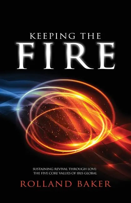 Keeping the Fire: Sustaining revival through love - the 5 core values of Iris Global - Paperback