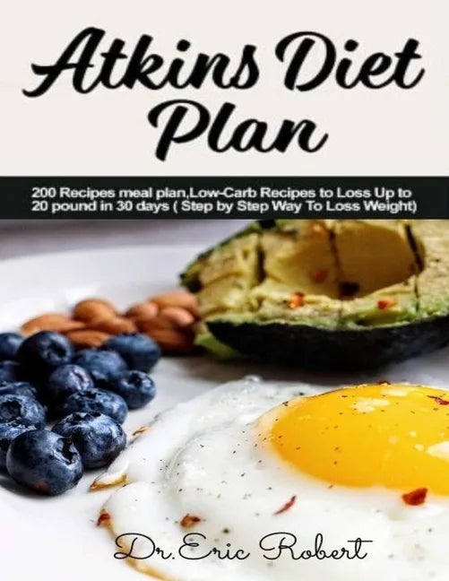 Atkins Diet Plan: 200 Recipes meal plan, Low-Carb Recipes to Loss Up to 20 pound in 30 days ( Step by Step Way to Loss Weight) - Paperback